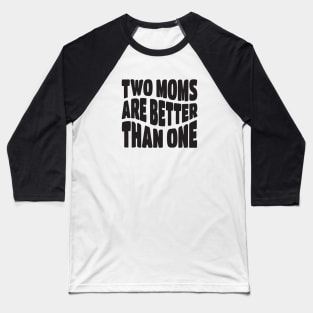Two Moms Are Better Than One Baseball T-Shirt